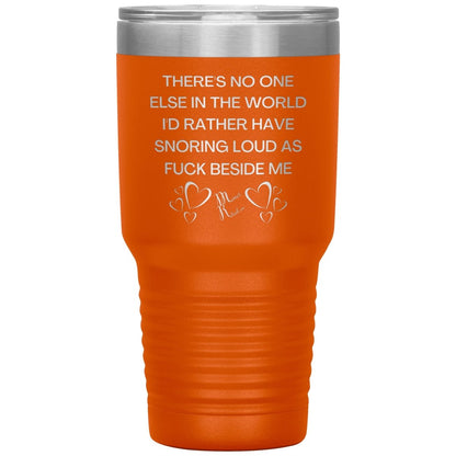 There's No One Else in the World I'd Rather Have Snoring Loud, 30oz Insulated Tumbler / Orange - MemesRetail.com