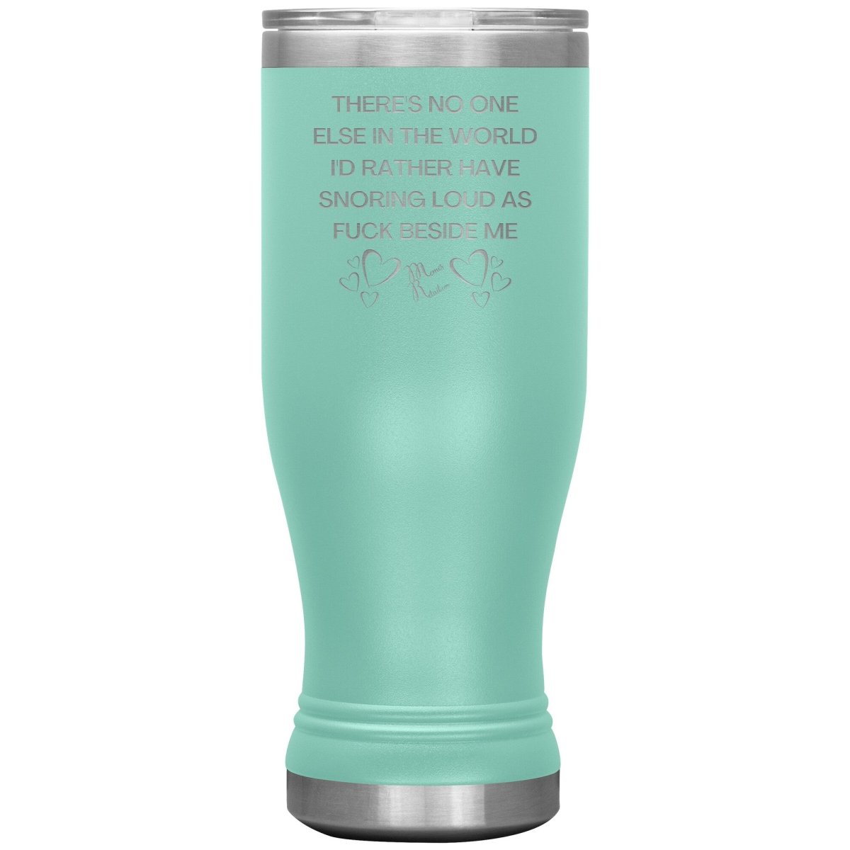 There's No One Else in the World I'd Rather Have Snoring Loud, 20oz BOHO Insulated Tumbler / Teal - MemesRetail.com