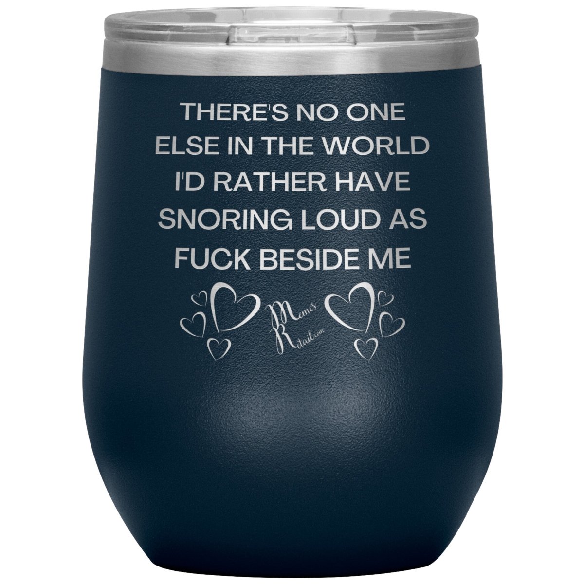 There's No One Else in the World I'd Rather Have Snoring Loud, 12oz Wine Insulated Tumbler / Navy - MemesRetail.com