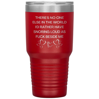There's No One Else in the World I'd Rather Have Snoring Loud, 30oz Insulated Tumbler / Red - MemesRetail.com