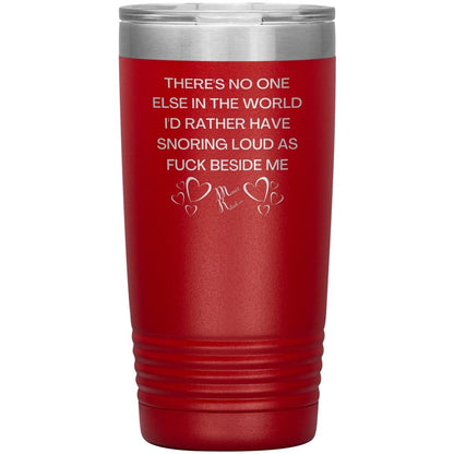 There's No One Else in the World I'd Rather Have Snoring Loud, 20oz Insulated Tumbler / Red - MemesRetail.com