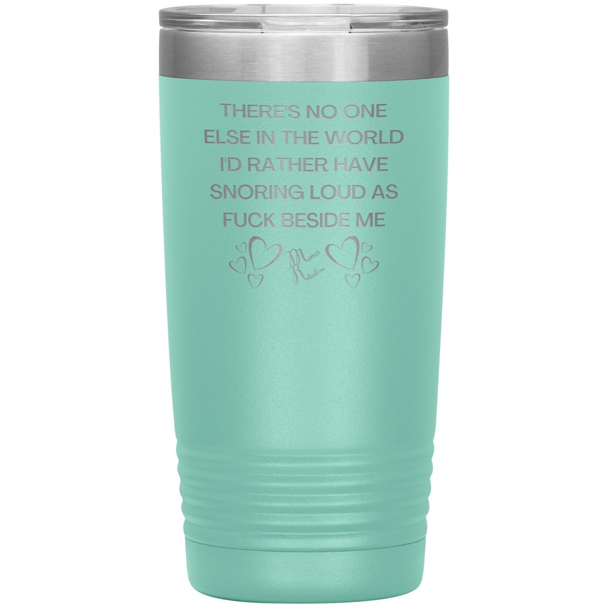 There's No One Else in the World I'd Rather Have Snoring Loud, 20oz Insulated Tumbler / Teal - MemesRetail.com