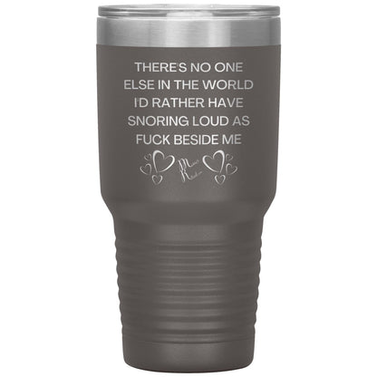 There's No One Else in the World I'd Rather Have Snoring Loud, 30oz Insulated Tumbler / Pewter - MemesRetail.com