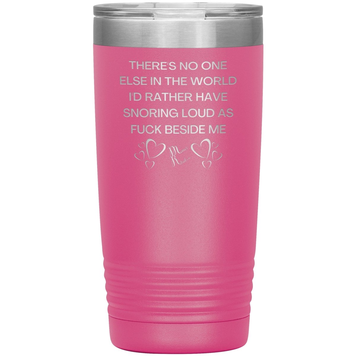 There's No One Else in the World I'd Rather Have Snoring Loud, 20oz Insulated Tumbler / Pink - MemesRetail.com