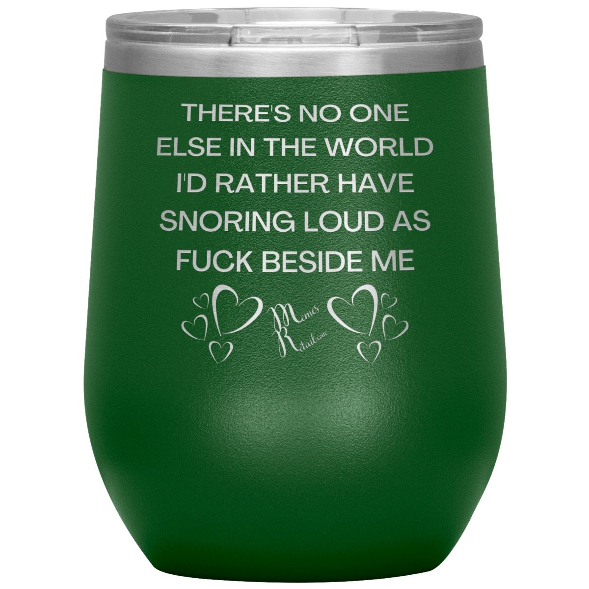 There's No One Else in the World I'd Rather Have Snoring Loud, 12oz Wine Insulated Tumbler / Green - MemesRetail.com