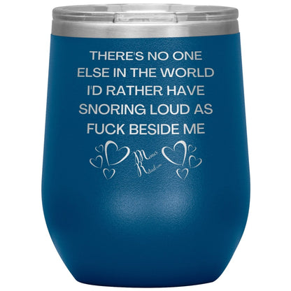 There's No One Else in the World I'd Rather Have Snoring Loud, 12oz Wine Insulated Tumbler / Blue - MemesRetail.com