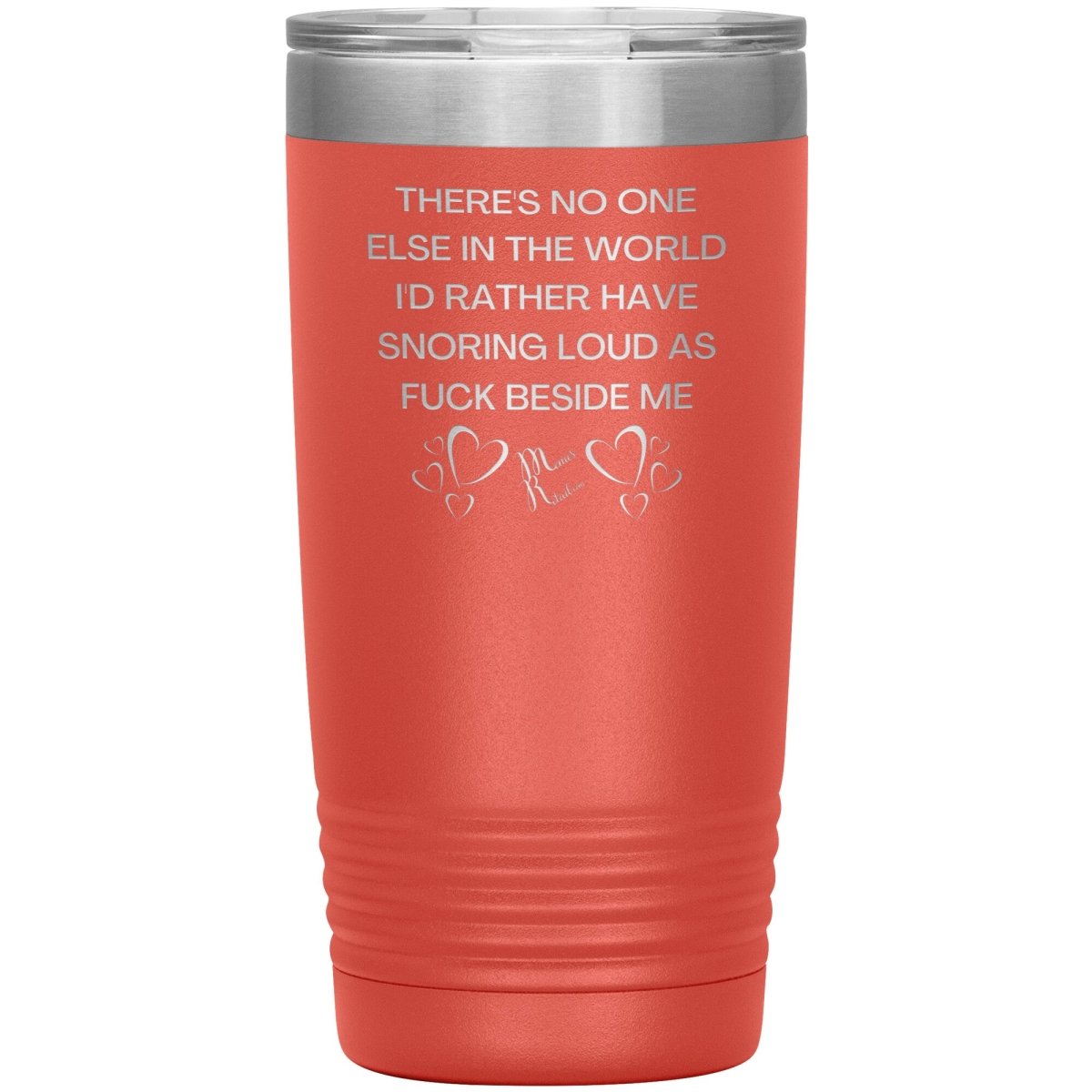 There's No One Else in the World I'd Rather Have Snoring Loud, 20oz Insulated Tumbler / Coral - MemesRetail.com