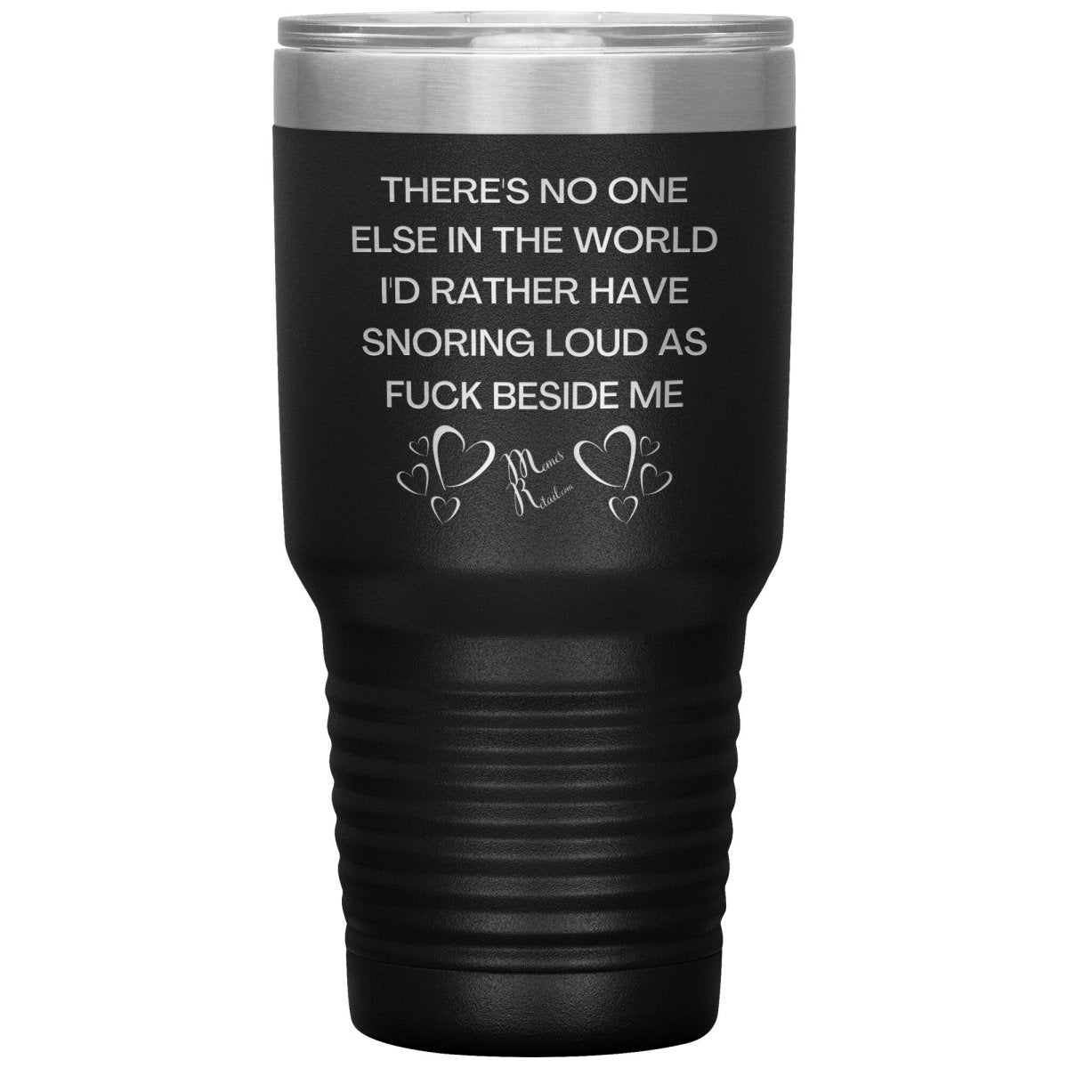 There's No One Else in the World I'd Rather Have Snoring Loud, 30oz Insulated Tumbler / Black - MemesRetail.com