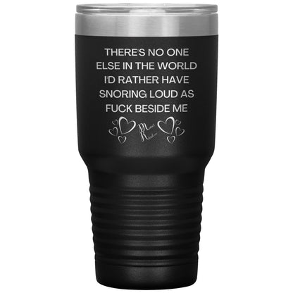 There's No One Else in the World I'd Rather Have Snoring Loud, 30oz Insulated Tumbler / Black - MemesRetail.com