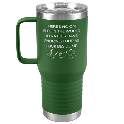 There's No One Else in the World I'd Rather Have Snoring Loud, 20oz Travel Tumbler / Green - MemesRetail.com