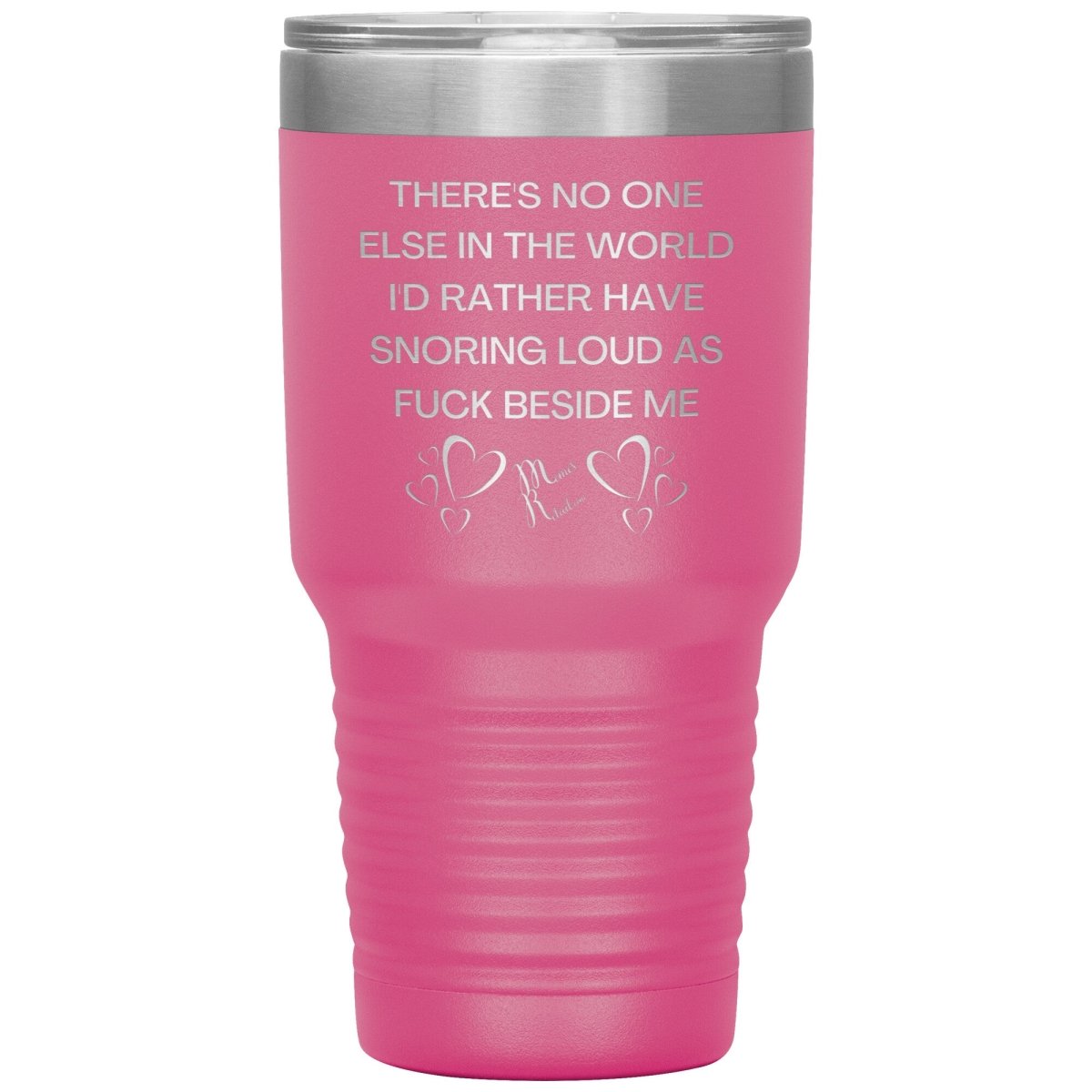 There's No One Else in the World I'd Rather Have Snoring Loud, 30oz Insulated Tumbler / Pink - MemesRetail.com