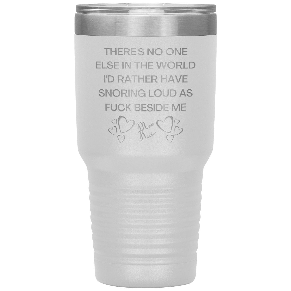 There's No One Else in the World I'd Rather Have Snoring Loud, 30oz Insulated Tumbler / White - MemesRetail.com