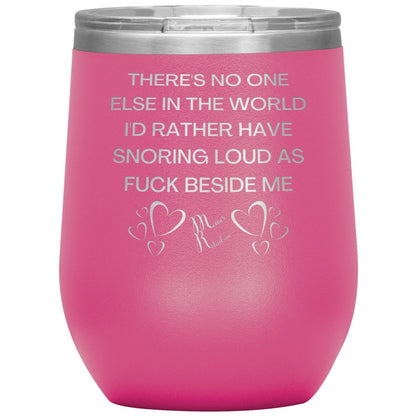 There's No One Else in the World I'd Rather Have Snoring Loud, 12oz Wine Insulated Tumbler / Pink - MemesRetail.com