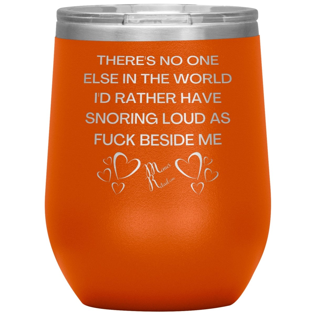 There's No One Else in the World I'd Rather Have Snoring Loud, 12oz Wine Insulated Tumbler / Orange - MemesRetail.com