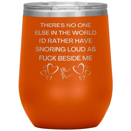 There's No One Else in the World I'd Rather Have Snoring Loud, 12oz Wine Insulated Tumbler / Orange - MemesRetail.com