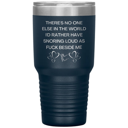There's No One Else in the World I'd Rather Have Snoring Loud, 30oz Insulated Tumbler / Navy - MemesRetail.com