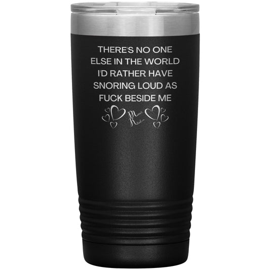 There's No One Else in the World I'd Rather Have Snoring Loud, 20oz Insulated Tumbler / Black - MemesRetail.com
