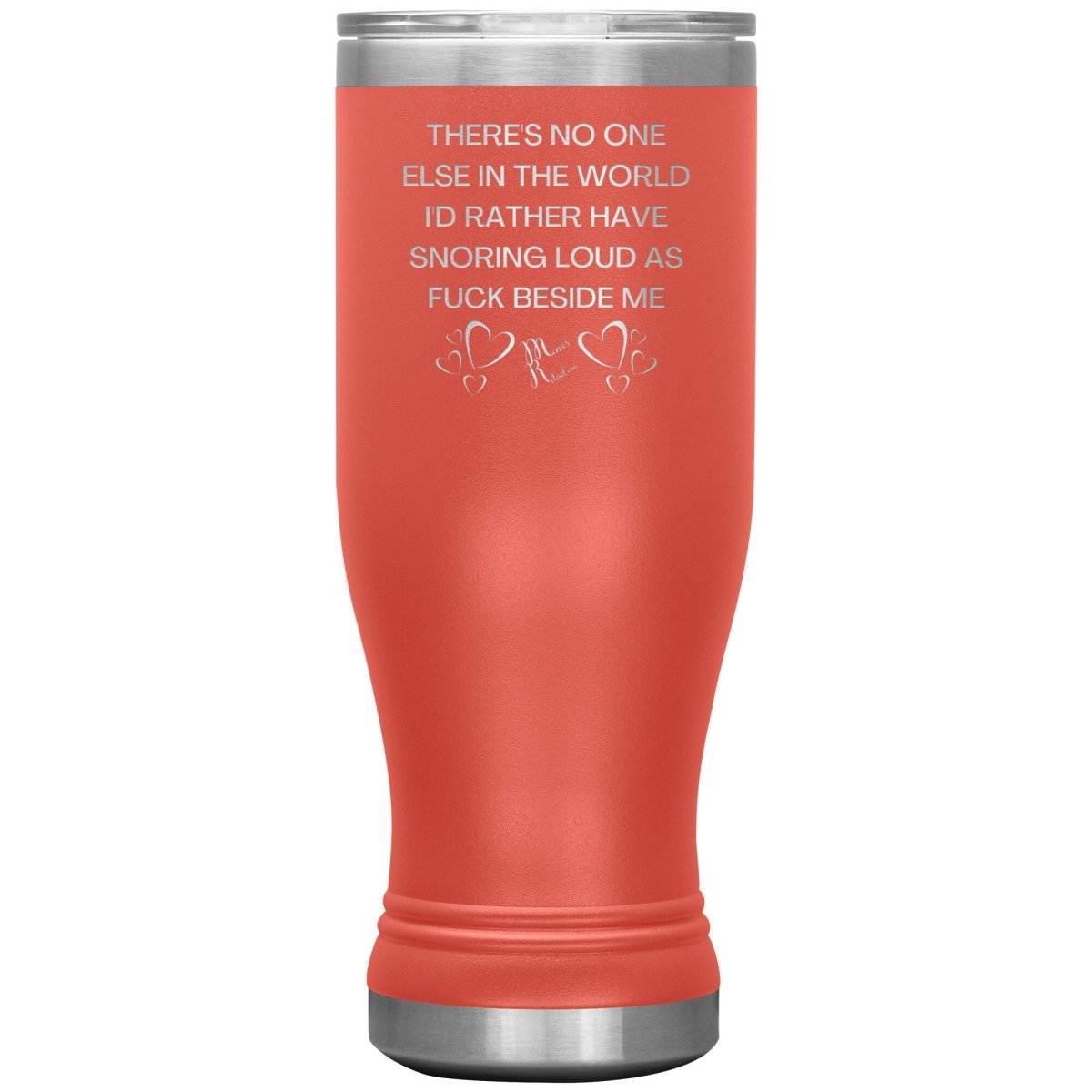 There's No One Else in the World I'd Rather Have Snoring Loud, 20oz BOHO Insulated Tumbler / Coral - MemesRetail.com