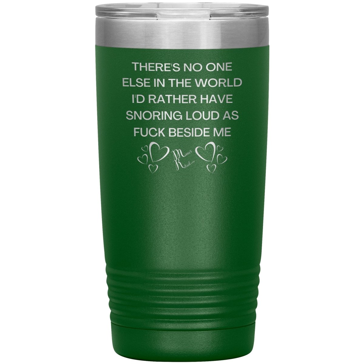 There's No One Else in the World I'd Rather Have Snoring Loud, 20oz Insulated Tumbler / Green - MemesRetail.com