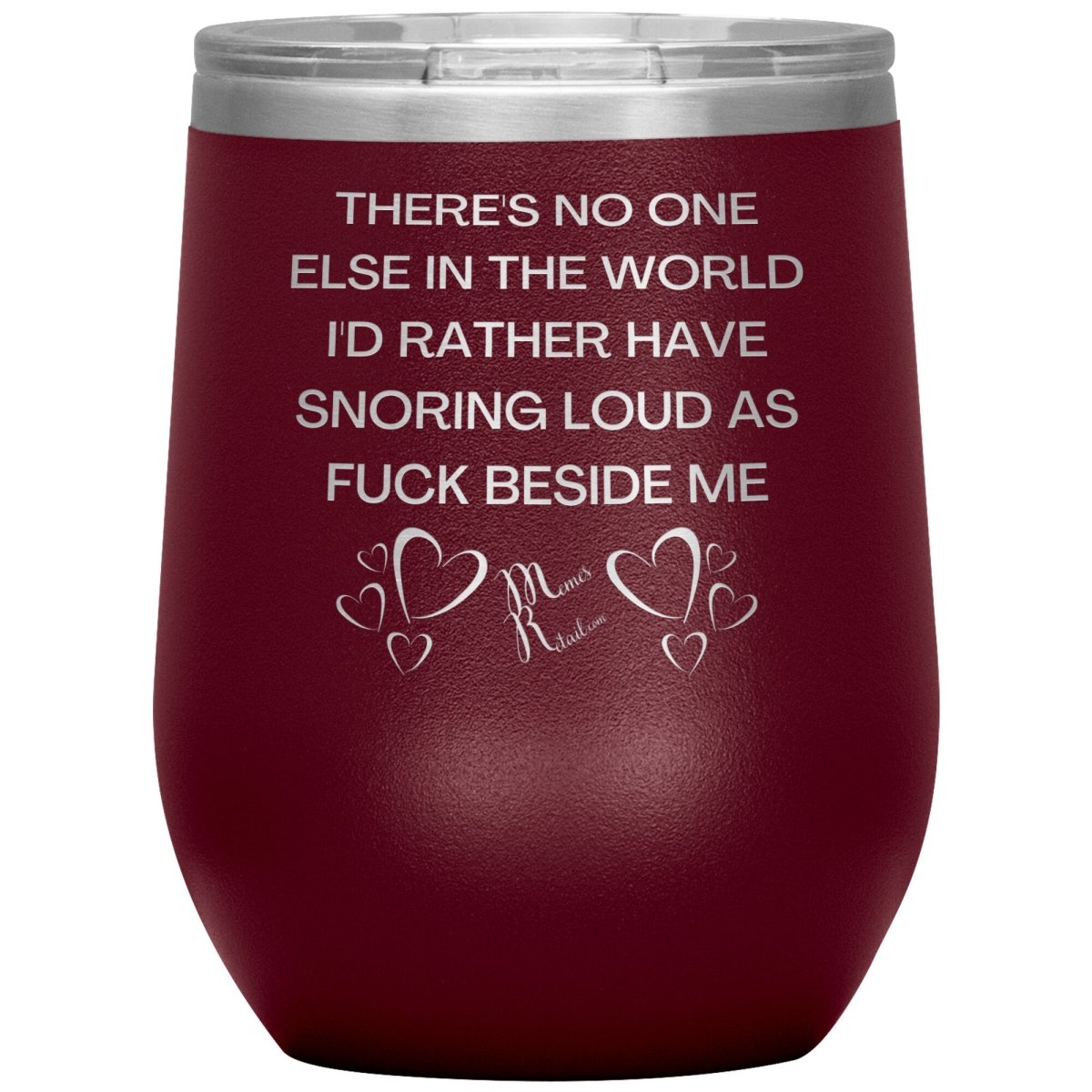 There's No One Else in the World I'd Rather Have Snoring Loud, 12oz Wine Insulated Tumbler / Maroon - MemesRetail.com