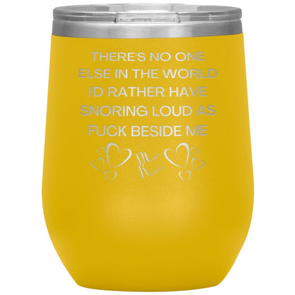 There's No One Else in the World I'd Rather Have Snoring Loud, 12oz Wine Insulated Tumbler / Yellow - MemesRetail.com