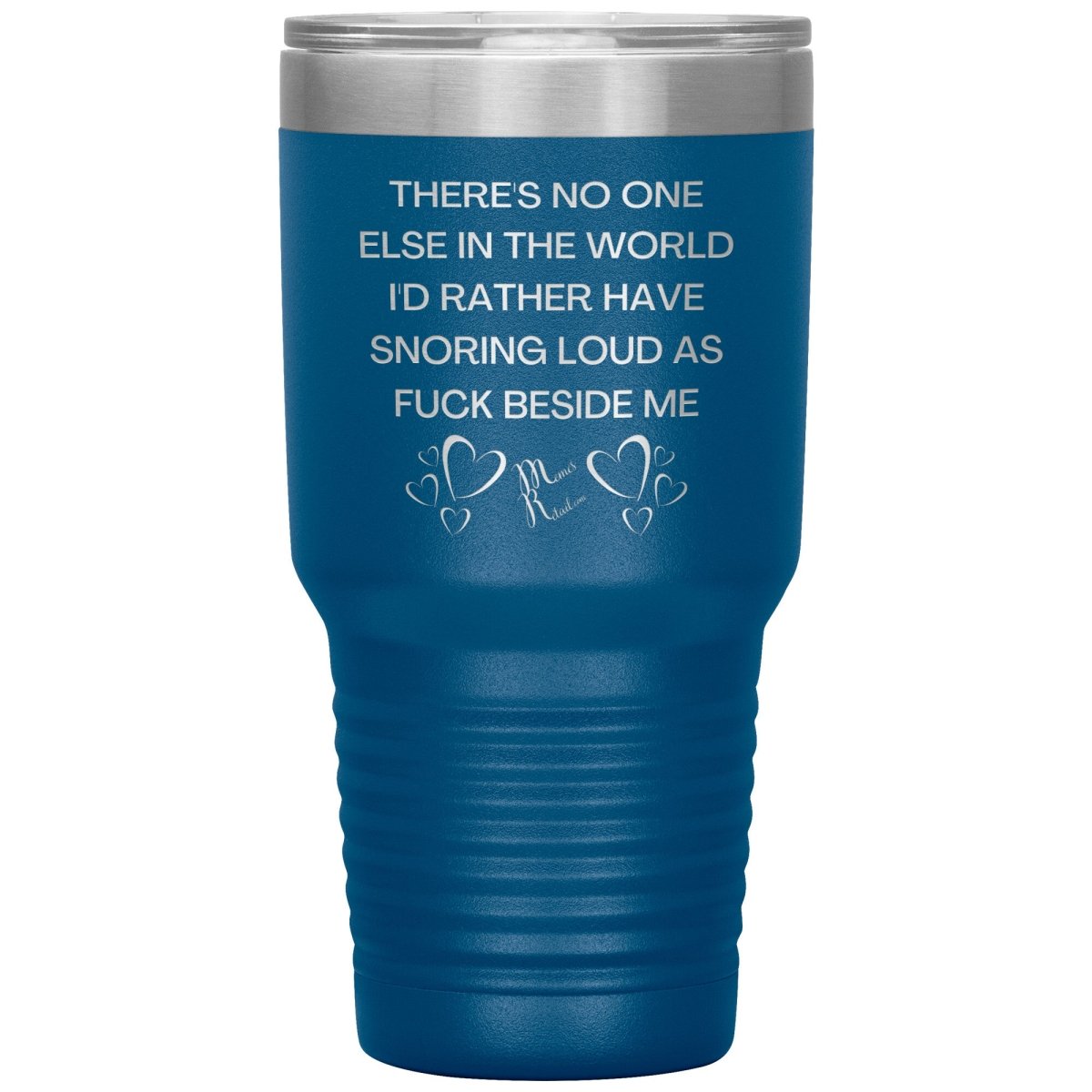 There's No One Else in the World I'd Rather Have Snoring Loud, 30oz Insulated Tumbler / Blue - MemesRetail.com