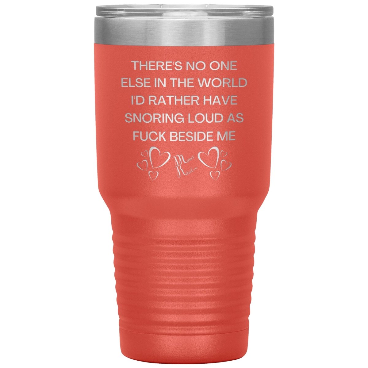 There's No One Else in the World I'd Rather Have Snoring Loud, 30oz Insulated Tumbler / Coral - MemesRetail.com
