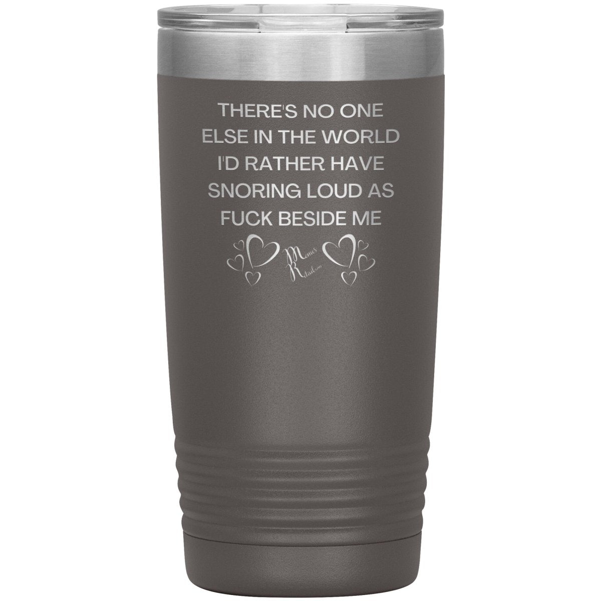 There's No One Else in the World I'd Rather Have Snoring Loud, 20oz Insulated Tumbler / Pewter - MemesRetail.com