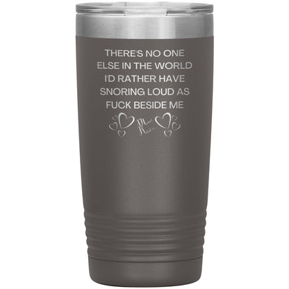 There's No One Else in the World I'd Rather Have Snoring Loud, 20oz Insulated Tumbler / Pewter - MemesRetail.com