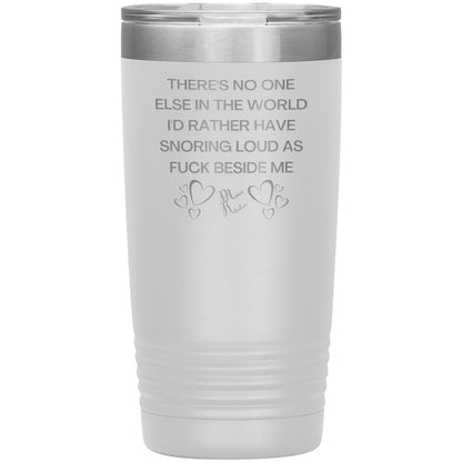 There's No One Else in the World I'd Rather Have Snoring Loud, 20oz Insulated Tumbler / White - MemesRetail.com