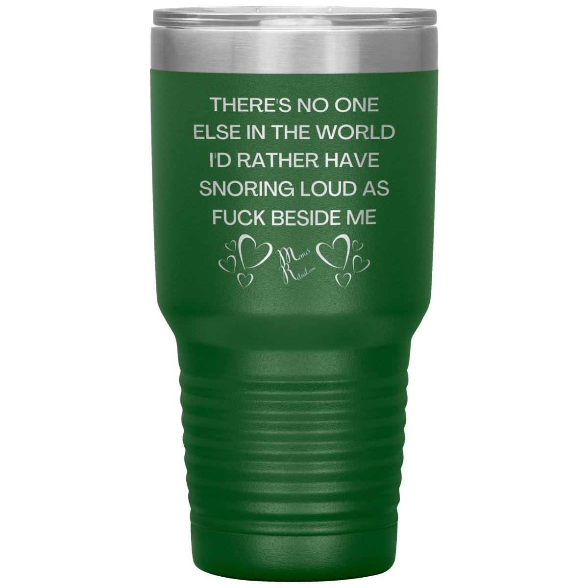 There's No One Else in the World I'd Rather Have Snoring Loud, 30oz Insulated Tumbler / Green - MemesRetail.com