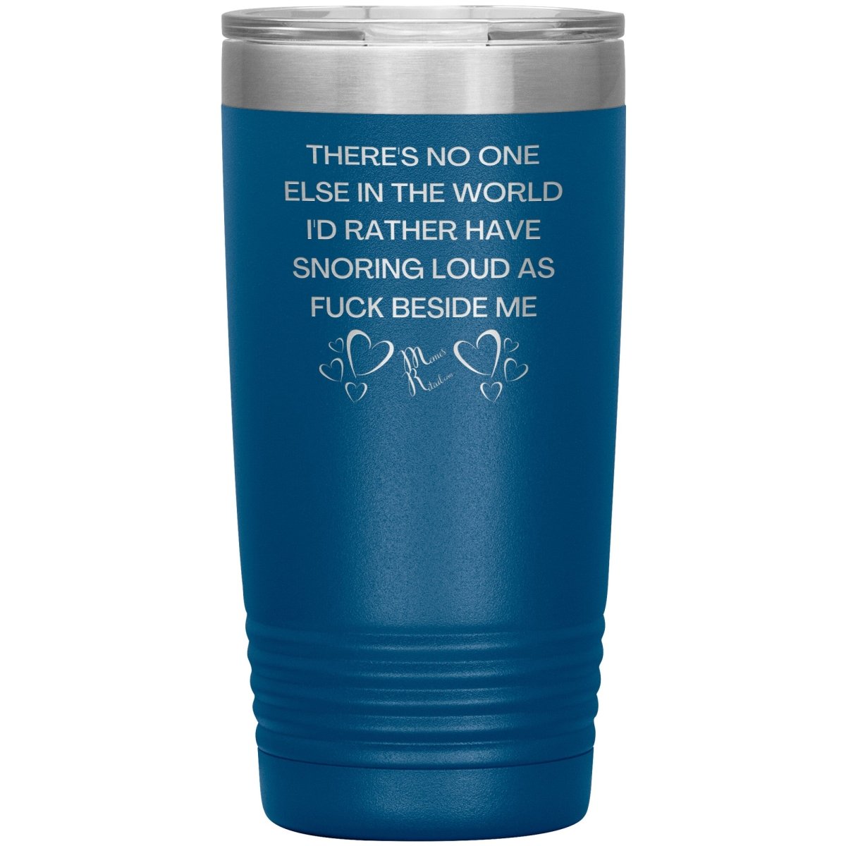 There's No One Else in the World I'd Rather Have Snoring Loud, 20oz Insulated Tumbler / Blue - MemesRetail.com