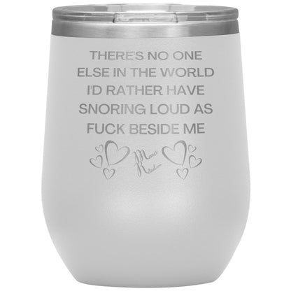 There's No One Else in the World I'd Rather Have Snoring Loud, 12oz Wine Insulated Tumbler / White - MemesRetail.com