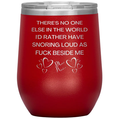There's No One Else in the World I'd Rather Have Snoring Loud, 12oz Wine Insulated Tumbler / Red - MemesRetail.com