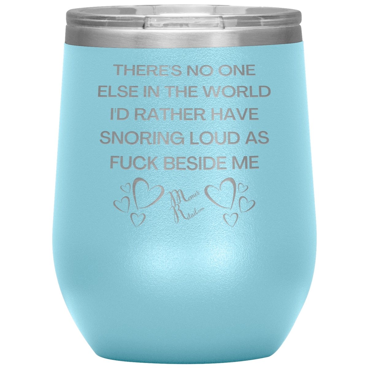 There's No One Else in the World I'd Rather Have Snoring Loud, 12oz Wine Insulated Tumbler / Light Blue - MemesRetail.com