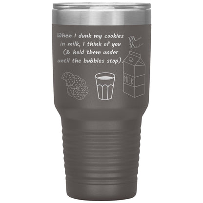 When I dunk My Cookies in Milk, I think of You - Tumblers, 30oz Insulated Tumbler / Pewter - MemesRetail.com