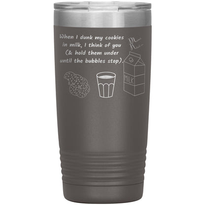 When I dunk My Cookies in Milk, I think of You - Tumblers, 20oz Insulated Tumbler / Pewter - MemesRetail.com