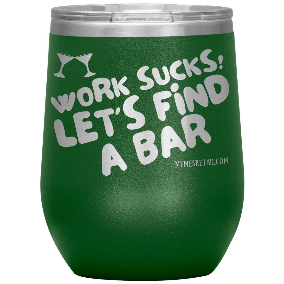 Work Sucks! Let's Find A Bar Tumblers, 12oz Wine Insulated Tumbler / Green - MemesRetail.com