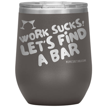 Work Sucks! Let's Find A Bar Tumblers, 12oz Wine Insulated Tumbler / Pewter - MemesRetail.com
