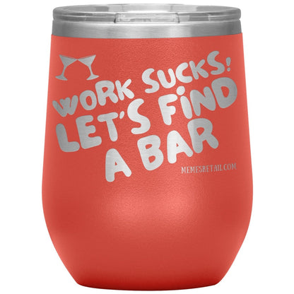 Work Sucks! Let's Find A Bar Tumblers, 12oz Wine Insulated Tumbler / Coral - MemesRetail.com