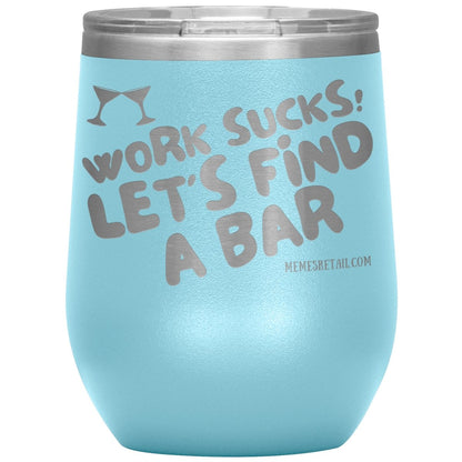 Work Sucks! Let's Find A Bar Tumblers, 12oz Wine Insulated Tumbler / Light Blue - MemesRetail.com