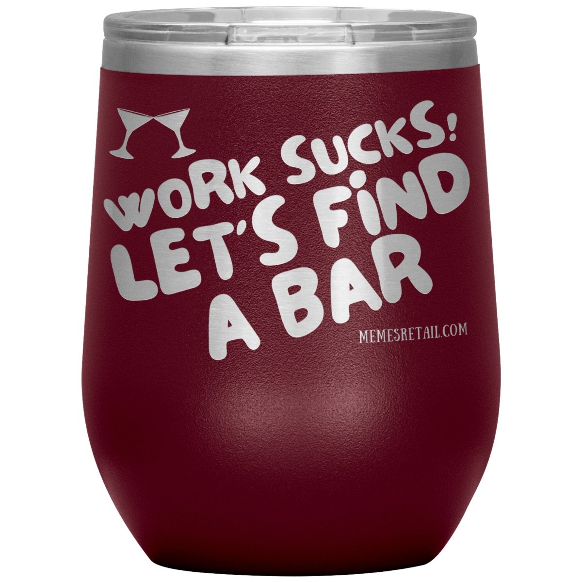 Work Sucks! Let's Find A Bar Tumblers, 12oz Wine Insulated Tumbler / Maroon - MemesRetail.com