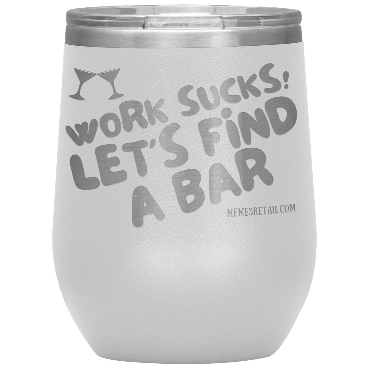 Work Sucks! Let's Find A Bar Tumblers, 12oz Wine Insulated Tumbler / White - MemesRetail.com