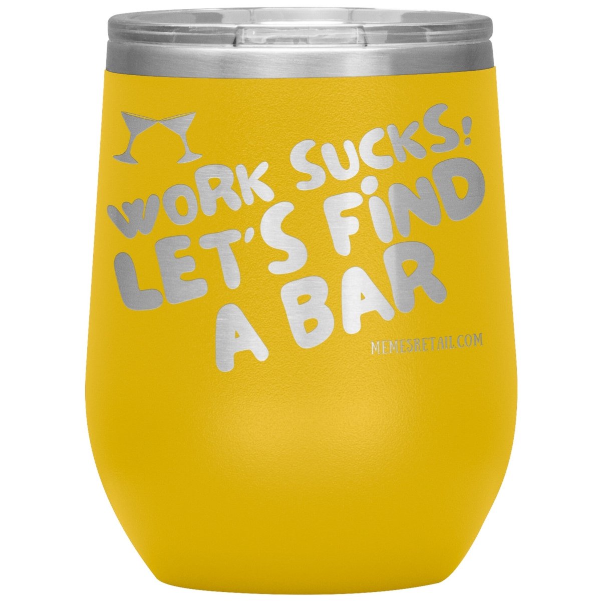 Work Sucks! Let's Find A Bar Tumblers, 12oz Wine Insulated Tumbler / Yellow - MemesRetail.com
