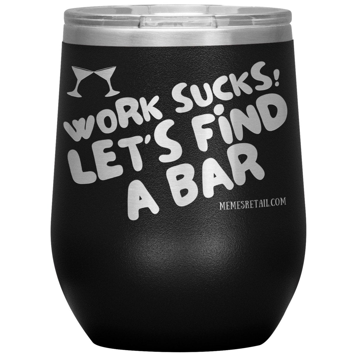 Work Sucks! Let's Find A Bar Tumblers, 12oz Wine Insulated Tumbler / Black - MemesRetail.com