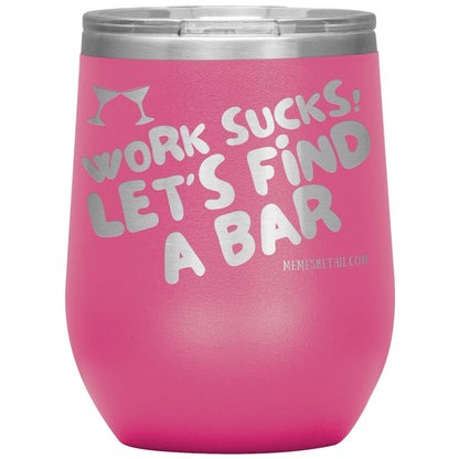 Work Sucks! Let's Find A Bar Tumblers, 12oz Wine Insulated Tumbler / Pink - MemesRetail.com