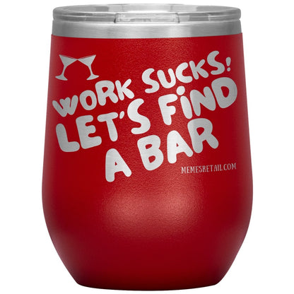 Work Sucks! Let's Find A Bar Tumblers, 12oz Wine Insulated Tumbler / Red - MemesRetail.com