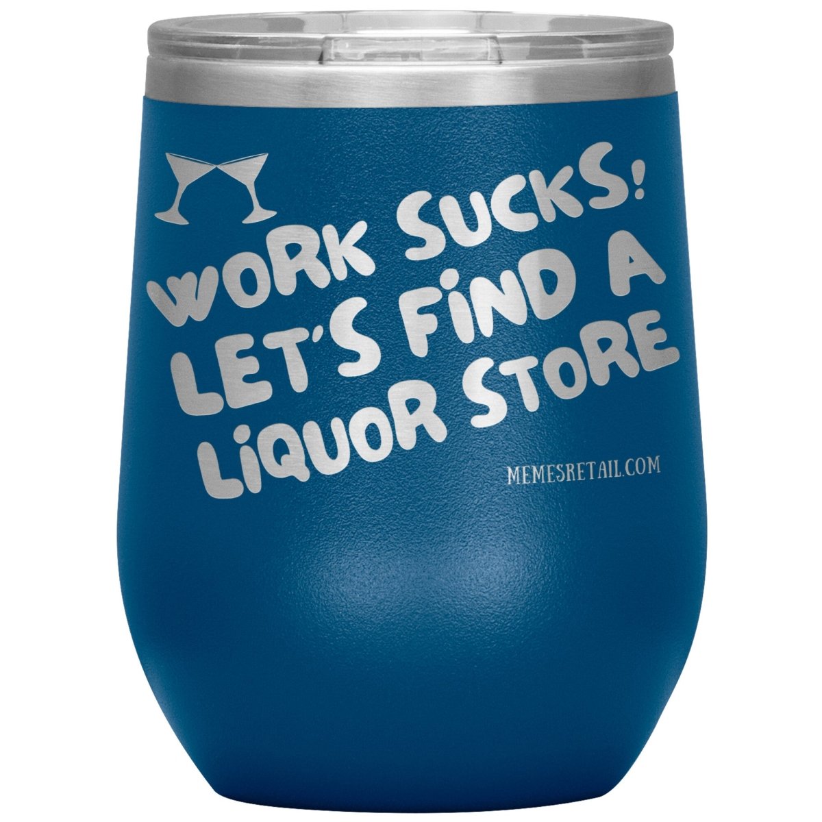 Work Sucks! Let's Find a Liquor Store Tumblers, 12oz Wine Insulated Tumbler / Blue - MemesRetail.com
