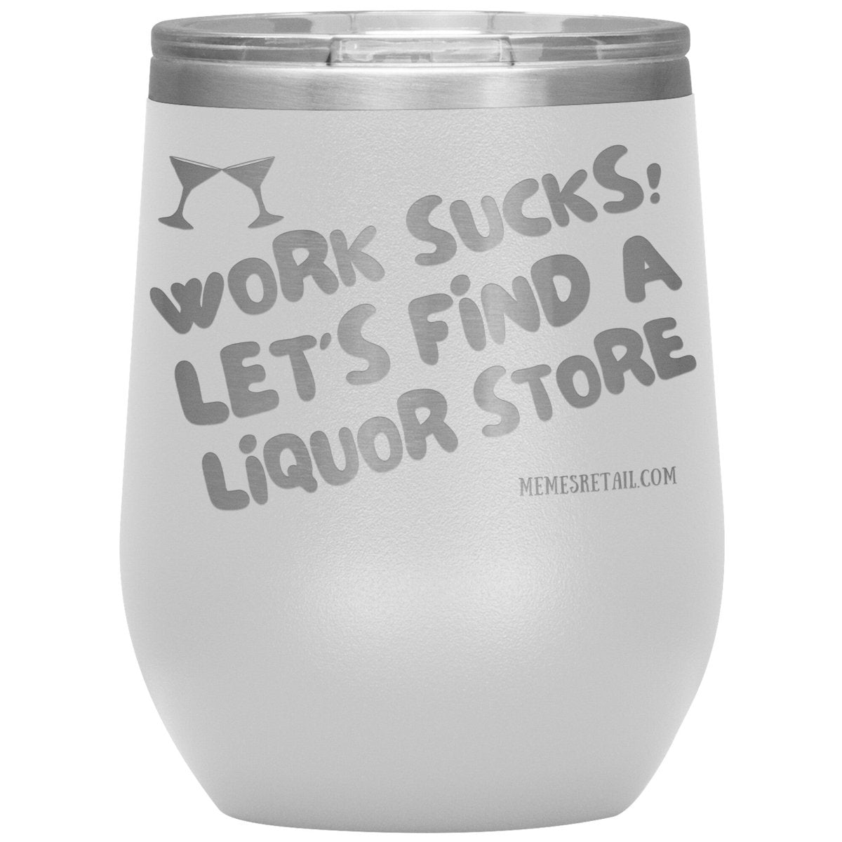 Work Sucks! Let's Find a Liquor Store Tumblers, 12oz Wine Insulated Tumbler / White - MemesRetail.com