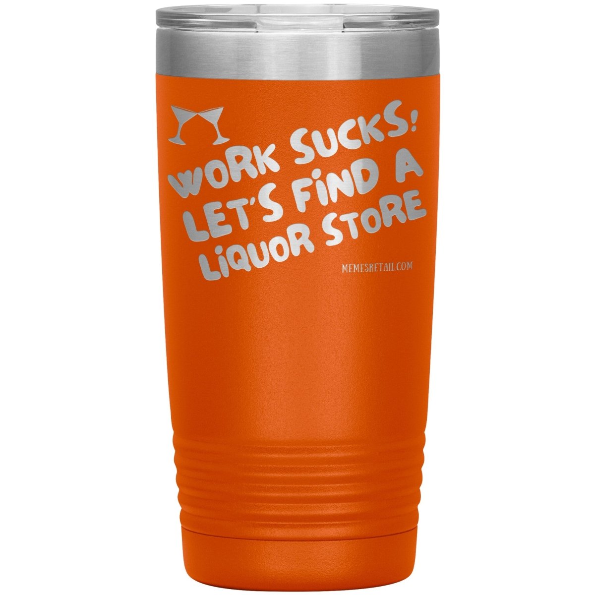 Work Sucks! Let's Find a Liquor Store Tumblers, 20oz Insulated Tumbler / Orange - MemesRetail.com